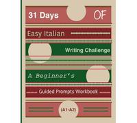 31 Days of Easy Italian Writing Challenge: A Beginner’s Guided Prompts Workbook (A1-A2)