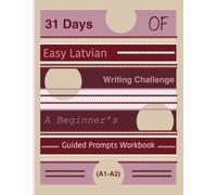 31 Days of Easy Latvian Writing Challenge: A Beginner’s Guided Prompts Workbook (A1-A2)
