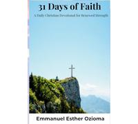 31 Days of Faith: A Daily Christian Devotional for Renewed Strength: Daily Scriptures, Reflections & Prayers to Help You Grow Spiritually Every Day