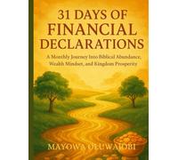 31 days of Financial Declarations: A Monthly Journey Into Biblical Abundance, Wealth Mindset, and Kingdom Prosperity