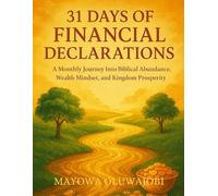 31 days of Financial Declarations: A Monthly Journey Into Biblical Abundance, Wealth Mindset, and Kingdom Prosperity
