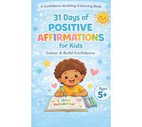 31 Days of Positive Affirmations for Kids: A Colouring Book to Build Confidence, foster creativity and a Positive Mindset - Ages 5+