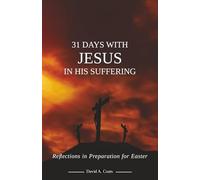 31 Days with Jesus in His Suffering: Reflections in Preparation for Easter
