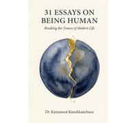 31 Essays on Being Human: Breaking the Trance of Modern Life (The 31 Essays Collection)