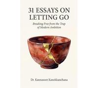 31 Essays on Letting Go: Breaking Free from the Trap of Modern Ambition (The 31 Essays Collection)