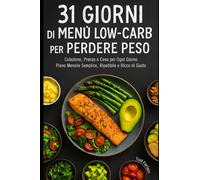 31 GIORNI DI MENÙ LOW-CARB PER PERDERE PESO: Colazione Pranzo e Cena per Ogni Giorno | Piano Mensile Semplice | Ripetibile e Ricco di Gusto