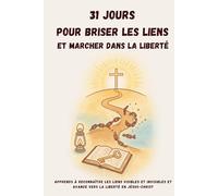 31 JOURS pour briser les liens et marcher dans la liberté: Carnet d’exercices spirituels pour identifier les blocages et marcher dans la liberté en Christ (31 Jours avec Dieu - Collection Eliyah ORA)