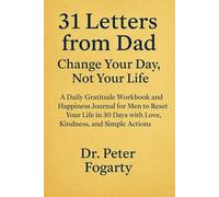 31 Letters from Dad: Change Your Day, Not Your Life: A Daily Gratitude Workbook and Happiness Journal for Men to Reset Your Life in 30 Days with Love, Kindness, and Simple Actions