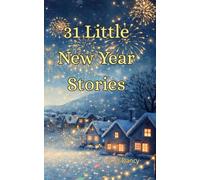 31 Little New Year Stories: Short New Year Stories for Children. Full of Wonder, Wishes, and Fresh Beginnings (Little Holiday Stories)