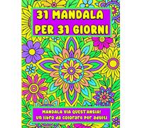 31 Mandala per 31 giorni: Mandala floreali da colorare con box di riflessione e scrittura motivazionale per un mese di calma, creatività e serenità interiore.