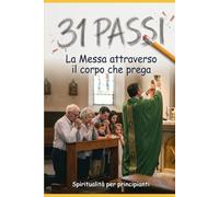 31 passi: La Messa attraverso il corpo che prega (Spiritualità per principianti)