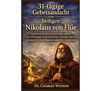 31-tägige Gebetsandacht zum heiligen Nikolaus von Flüe: Eine katholische Andacht der Stille, der Hingabe und des spirituellen Wachstums mit täglichen Bibeltexten, Betrachtungen und angeleiteten Gebete