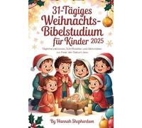 31-tägiges Weihnachtsbibelstudium für Kinder 2025: Tägliche Lektionen, Schriftstellen und Aktivitäten zur Feier der Geburt Jesu