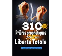 310 prières prophétiques pour une liberté totale