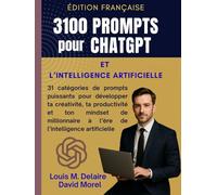 3100 Prompts pour ChatGPT et l’Intelligence Artificielle: 31 catégories de prompts puissants pour développer ta créativité, ta productivité et ton mindset de millionnaire à l’ère de l’AI