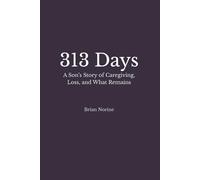 313 Days: A Son's Story of Caregiving, Loss, and What Remains