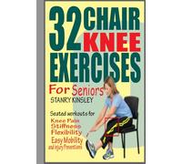 32 CHAIR KNEE EXERCISES FOR SENIORS: Seated workouts for knee pain, stiffness, flexibility, easy mobility, and injury preventions.