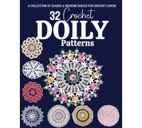 32 Crochet Doily Patterns: A Collection of Classic & Modern Doilies for Crochet Lovers