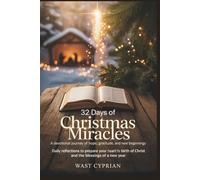 32 Days of Christmas Miracles: A Devotional Journey of Hope, Gratitude, and New Beginnings: Daily Reflections to Prepare Your Heart for the Birth of Christ and the Blessings of a New Year
