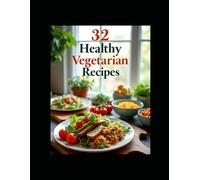 32 Healthy Vegetarian Recipes: Discover a delicious collection of 32 wholesome, plant-based meals designed to make healthy eating both simple and enjoyable.