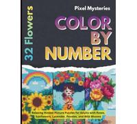 32 Mystery Mosaic Flowers: Color by Number Garden Secrets: Relaxing Hidden Picture Puzzles for Adults with Roses, Sunflowers, Lavender, Peonies, and Wild Blooms