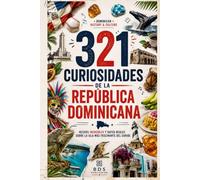 321 Curiosidades de la República Dominicana: Hechos increíbles y datos reales sobre la isla más fascinante del Caribe (Dominican History & Culture)