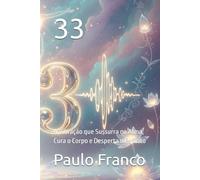 33: A Vibração que Sussurra na Alma, Cura o Corpo e Desperta o Espírito (Poesias & Autoajuda)