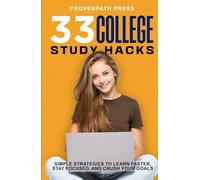 33 College Study Hacks: Simple Strategies to Learn Faster, Stay Focused, and Crush Your Goals (College Excellence)