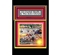 33 Crystal Skulls & The Anti+Christ BOOK 2 OF 7 CHAPTER 2: 978-1-967897-12-4 (33 Crystal Skulls & The Anti+Christ, CHAPTER BOOK SERIES.)