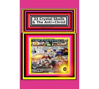 33 Crystal Skulls & The Anti+Christ BOOK 5 OF 7 CHAPTER 11 & 12: 978-1-967897-15-5 (33 Crystal Skulls & The Anti+Christ, CHAPTER BOOK SERIES.)
