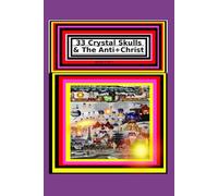 33 Crystal Skulls & The Anti+Christ PART 4 OF 7 CHAPTER 9 & 10: 978-1-967897-14-8 (33 Crystal Skulls & The Anti+Christ, CHAPTER BOOK SERIES.)