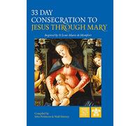 33 Day Consecration to Jesus through Mary: Inspired by St Louis Marie de Montfort
