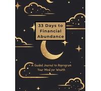 33-Day Financial Abundance Journal: A Guided Manifestation Planner for Wealth and Prosperity: Daily Money Mindset Shifts, Affirmations, and Action Steps to Attract Wealth and Achieve Financial Freedom