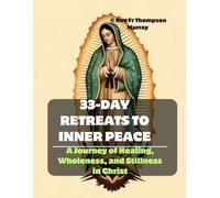 33- DAY RETREATS TO INNER PEACE: A Journey of Healing, Wholeness, and Stillness in Christ (33 Days to Glory Series)