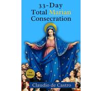 33-Day Total Marian Consecration for Women: A Complete Catholic Guide to Total Consecration to the Blessed Virgin Mary - with Daily Prayers, Reflections, and the Rosary