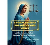 33-DAYS RETREAT FOR JUSTICE AND MERCY: Faith in Action; A Catholic Devotional for Social Healing and Change (33 Days to Glory Series)