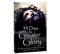 33 Days to a Greater Glory: A Total Consecration to the Father through Jesus - Based on the Gospel of John