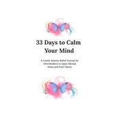 33 Days To Calm Your Mind: A Gentle Anxiety Relief Journal For Overthinkers To Quiet Mental Noise And Find Clarity