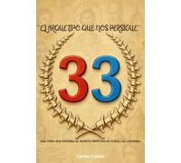 33 EL ARQUETIPO QUE NOS PERSIGUE: Una cifra que encierra el secreto repetido en todas las culturas