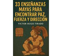 33 ENSEÑANZAS MAYAS PARA ENCONTRAR PAZ, FUERZA Y DIRECCIÓN