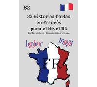 33 Historias Cortas en Francés para el Nivel B2 Fáciles de leer · Comprensión lectora: Historias cortas para aprender francés de forma natural - nivel ... en francés: textos claros y actuales para B2