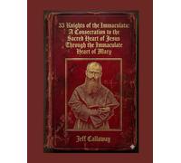 33 Knights of the Immaculata: A Consecration to the Sacred Heart of Jesus Through the Immaculate Heart of Mary