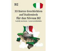 33 Kurze Geschichten auf Italienisch für das Niveau B2 Leicht zu lesen · Leseverständnis: Authentische Geschichten für fortgeschrittene Lernende zum entspannten Lernen
