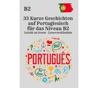 33 Kurze Geschichten auf Portugiesisch für das Niveau B2 Leicht zu lesen · Leseverständnis: Portugiesisch lernen auf B2-Niveau mit kurzen Geschichten, ... - ideal für Erwachsene und Selbstlerner