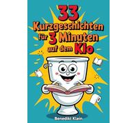 33 Kurzgesichten für 3 Minuten auf dem Klo: Das humorvolle Toilettenbuch für kurze Lesepausen - Geschichten zum Lachen, Schmunzeln und Nachdenken