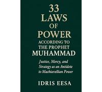 33 Laws of Power According to the Prophet Muhammad: Justice, Mercy, and Strategy as an Antidote to Machiavellian Power