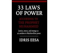 33 Laws of Power According to the Prophet Muhammad: Justice, Mercy, and Strategy as an Antidote to Machiavellian Power