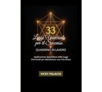 33 Leggi Universali per il Successo - Quaderno di Lavoro: Applicazione Quotidiana delle Leggi Universali per Manifestare una Vita Piena