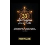 33 LEIS UNIVERSAIS PARA O ÊXITO: Como harmonizar sua energia com as Leis Universais para atrair Abundância, Bem-estar e Felicidade