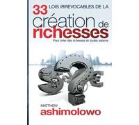 33 Lois Irrevocables de la Création des Richesses: Pour créer des richesses en toutes saisons